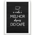 QUADRO DECORATIVOS 39X28CM (A VIDA E MELHOR DEPOIS DO CAFE) REF-QQP011